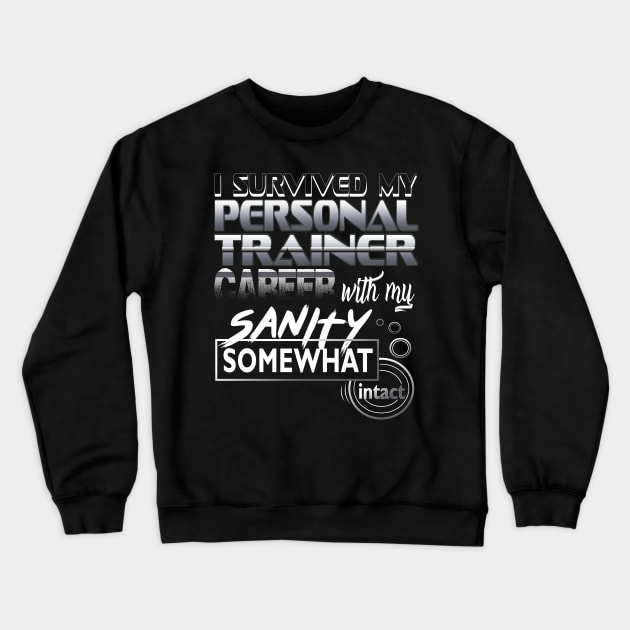 I Survived My Personal Trainer Career With My Sanity Intact Crewneck Sweatshirt by YouthfulGeezer